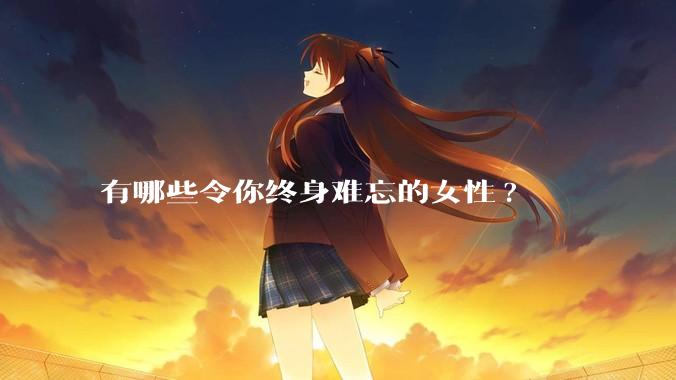 有哪些令你终身难忘的女性?