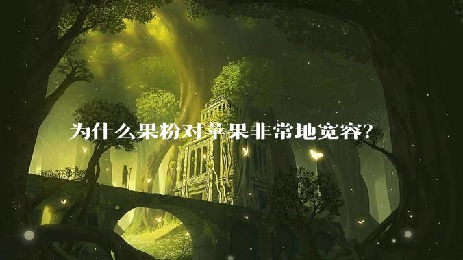 为什么果粉对苹果非常地宽容？