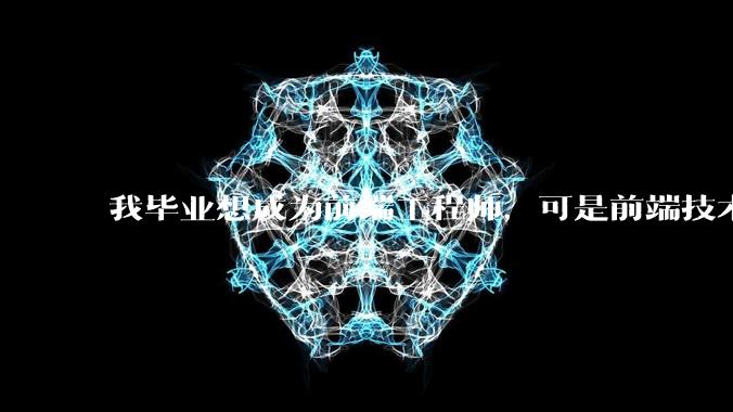 我毕业想成为前端工程师，可是前端技术太多，越学越多，可是我想成为技术强的人，又很无助，怎么办?