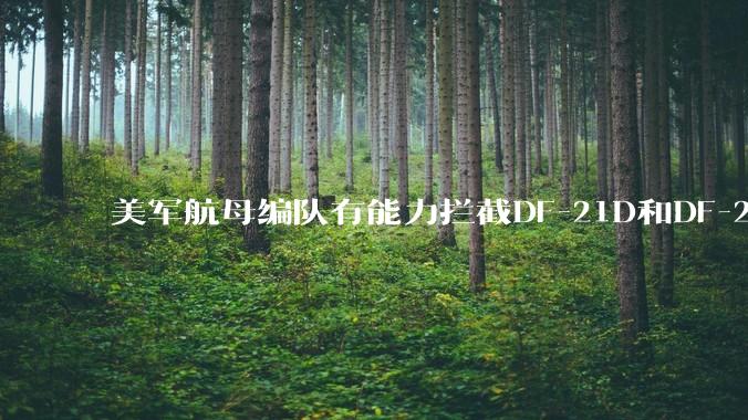 美军航母编队有能力拦截DF-21D和DF-26吗？