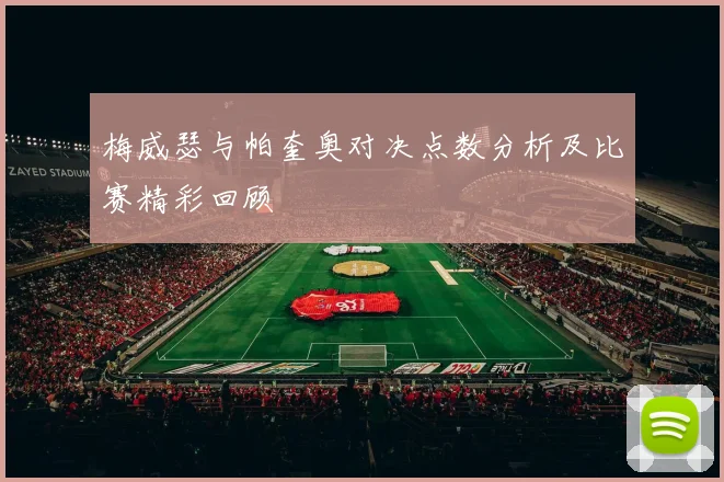 梅威瑟与帕奎奥对决点数分析及比赛精彩回顾